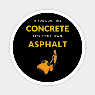 If You Don't Use Concrete It's Your Own Asphalt T-Shirt Magnet